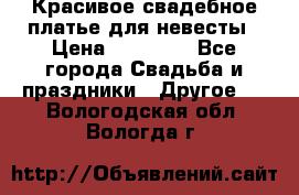 Красивое свадебное платье для невесты › Цена ­ 15 000 - Все города Свадьба и праздники » Другое   . Вологодская обл.,Вологда г.